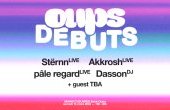 OUPS DEBUTS : Stërnn, pâle regard, Akkrosh (lives), Dasson (DJ) + TBA