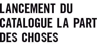 LANCEMENT DU CATALOGUE LA PART DES CHOSES